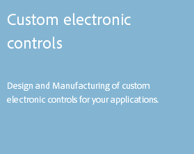 Custom electronic controls Design and Manufacturing of custom electronic controls for your applications. 