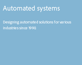 Automated systems Designing automated solutions for various industries since 1990. 