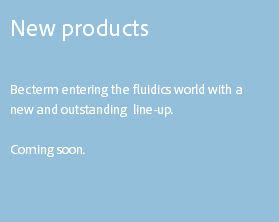 New products Becterm entering the fluidics world with a new and outstanding line-up. Coming soon.
