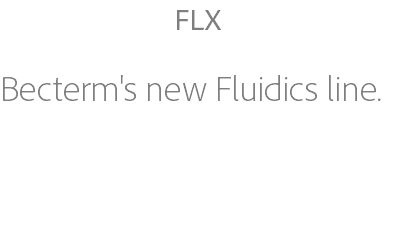FLX Becterm's new Fluidics line. 
